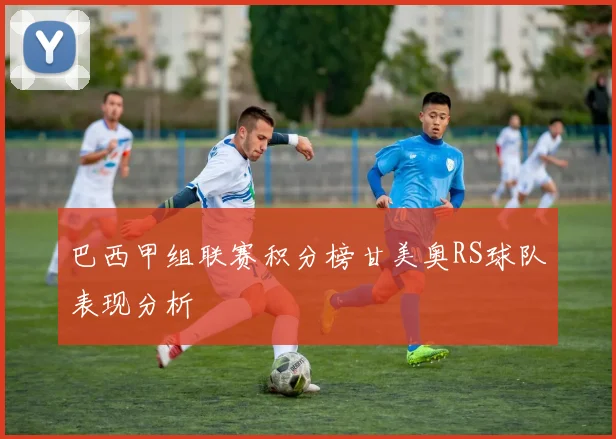 巴西甲组联赛积分榜甘美奥RS球队表现分析